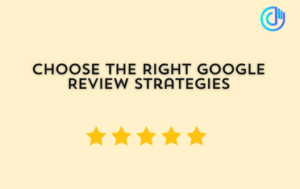 Choose the Right Google Review Strategies